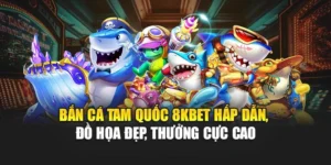 Bắn Cá Tam Quốc 8KBET Hấp Dẫn, Đồ Họa Đẹp, Thưởng Cực Cao