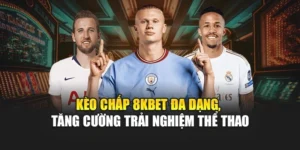 Kèo Chấp 8KBET Đa Dạng, Tăng Cường Trải Nghiệm Thể Thao