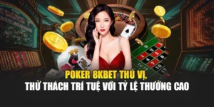 Poker 8KBET Thú Vị, Thử Thách Trí Tuệ Với Tỷ Lệ Thưởng Cao